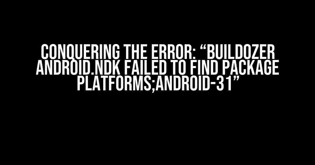 Conquering the Error: “Buildozer android.ndk failed to find package platforms;android-31”