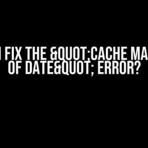 How do I fix the "Cache may be out of date" error?