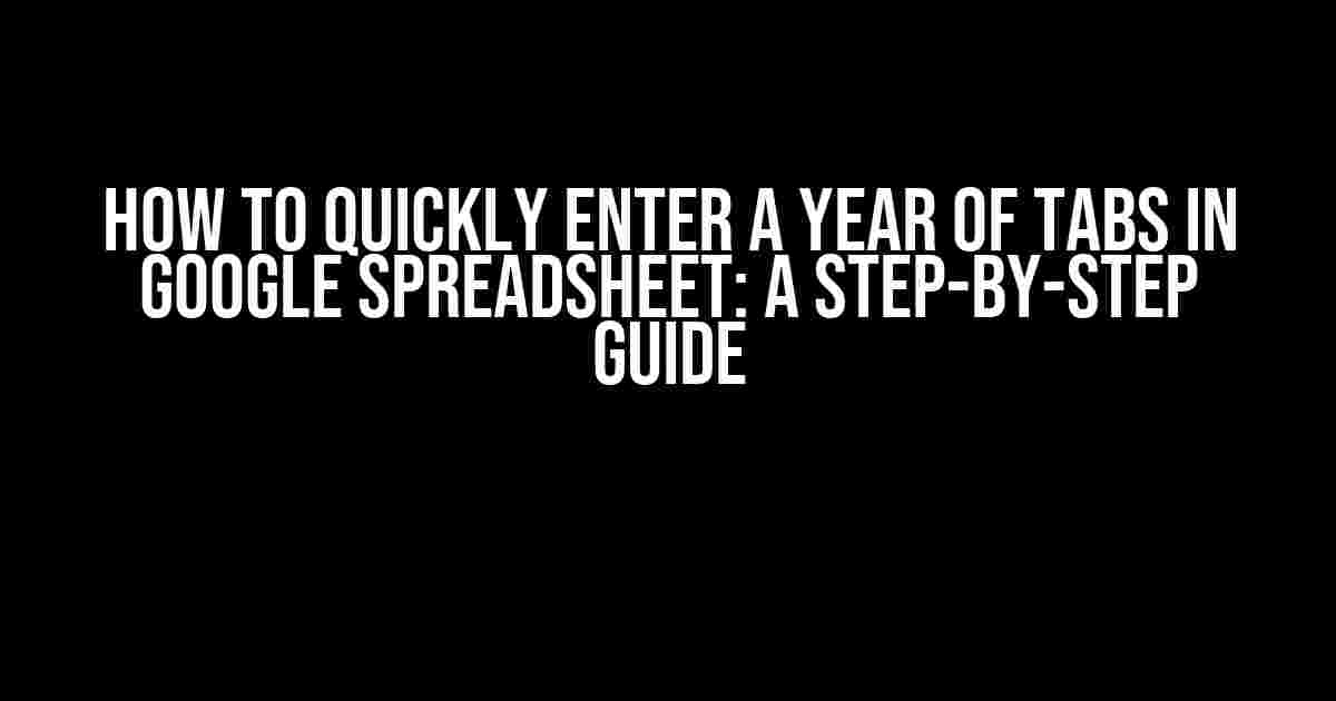 How to Quickly Enter a Year of Tabs in Google Spreadsheet: A Step-by-Step Guide