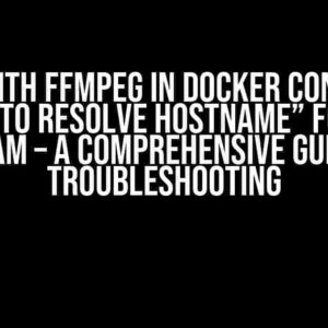 Issue with FFmpeg in Docker Container: “Failed to Resolve Hostname” for RTMP Stream – A Comprehensive Guide to Troubleshooting