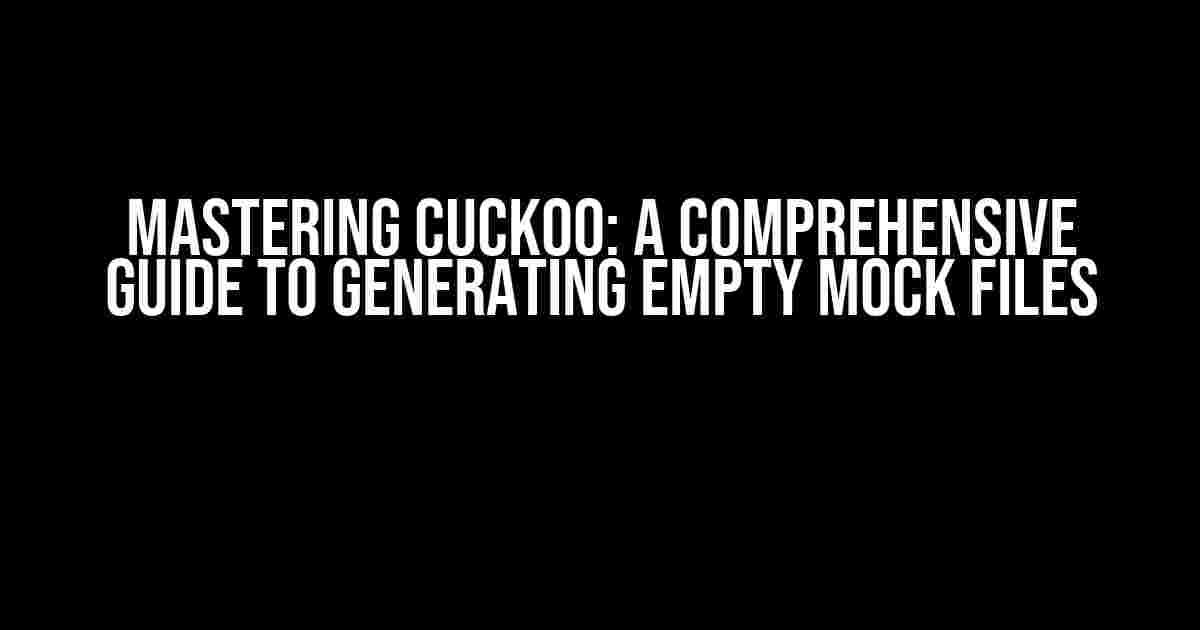 Mastering Cuckoo: A Comprehensive Guide to Generating Empty Mock Files