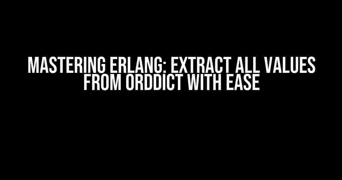 Mastering Erlang: Extract All Values from Orddict with Ease