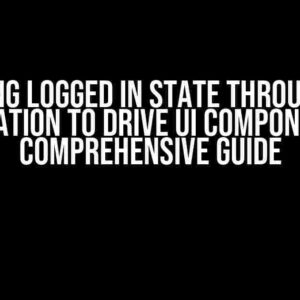 Storing Logged In State Throughout Application to Drive UI Components: A Comprehensive Guide