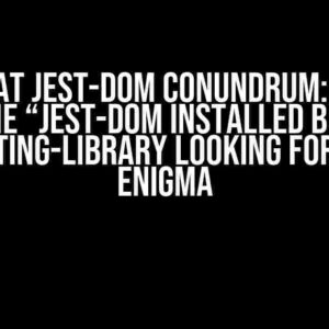 The Great Jest-DOM Conundrum: Solving the “Jest-DOM Installed but @Testing-Library Looking for DOM” Enigma