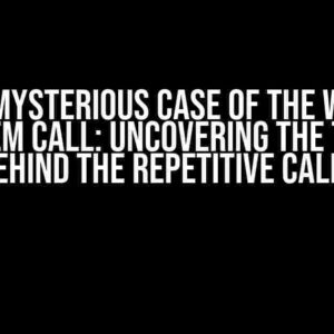 The Mysterious Case of the Write System Call: Uncovering the Truth Behind the Repetitive Calls