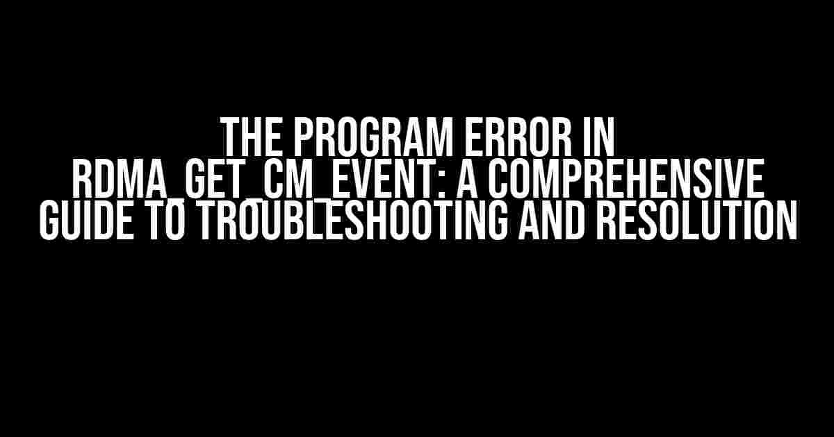 The Program Error in RDMA_Get_Cm_Event: A Comprehensive Guide to Troubleshooting and Resolution