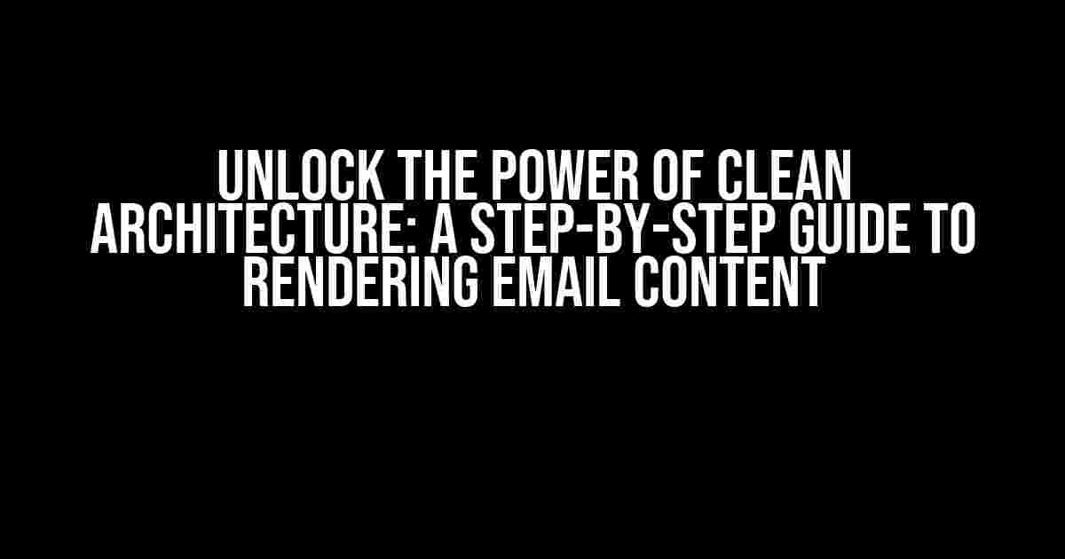 Unlock the Power of Clean Architecture: A Step-by-Step Guide to Rendering Email Content