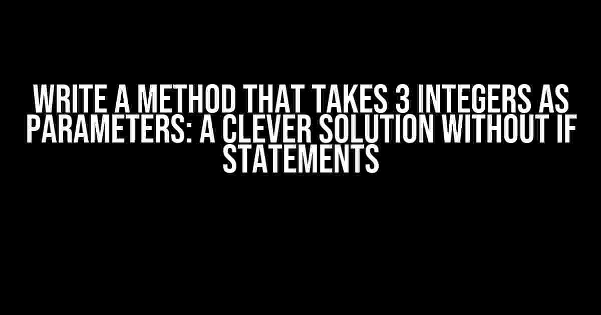 Write a Method that Takes 3 Integers as Parameters: A Clever Solution Without If Statements